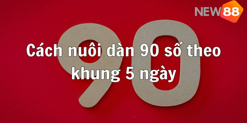 Hướng dẫn nuôi dàn 90 theo khung hiệu quả nhất